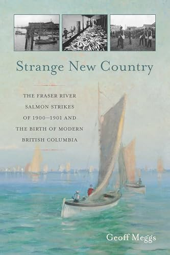 Strange New Country (The Fraser River Salmon Strikes of 1900 and the Birth of Modern British Columbia) by Geoff Meggs, 9781550178296