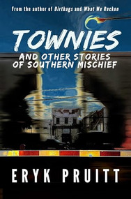 Townies (And Other Stories of Southern Mischief) by Eryk Pruitt, 9781947993358