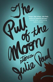 The Pull of the Moon (Stories) by Julie Paul, 9781927366325