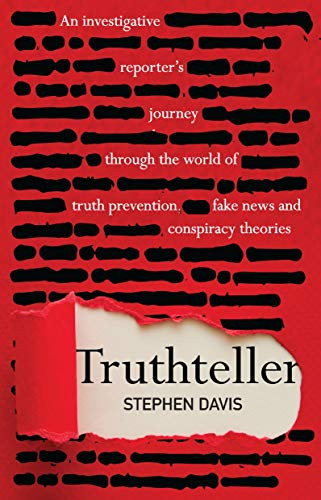 Truthteller (An Investigative Reporter's Journey Through the World of Truth Prevention, Fake News and Conspiracy Theories) by Stephen Davis, 9781925335897