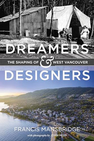 Dreamers and Designers (The Shaping of West Vancouver) by Francis Mansbridge, John Moir, 9781550178517