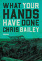 What Your Hands Have Done by Chris Bailey, 9780889713505