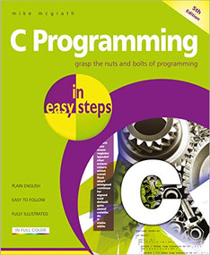 C Programming in easy steps (Updated for the GNU Compiler version 6.3.0) by Mike McGrath, 9781840788402
