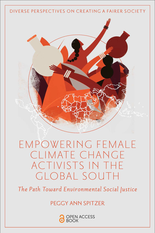 Empowering Female Climate Change Activists in the Global South (The Path Toward Environmental Social Justice) by Peggy Ann Spitzer, 9781803829227