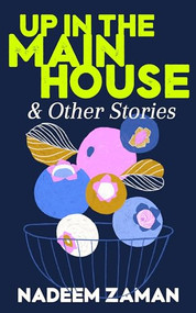 Up in the Main House & Other Stories by Nadeem Zaman, 9781944700980