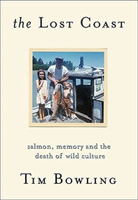 The Lost Coast (Salmon, Memory and the Death of Wild Culture) by Tim Bowling, 9780889712119