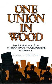 One Union in Wood (A Political History of the International Woodworkers of America) by Jerry Lembcke, William Tattam, 9780920080436