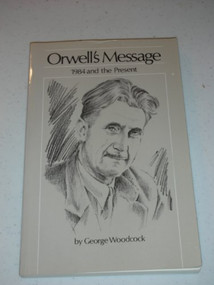 Orwell's Message (1984 & the Present) by George Woodcock, 9780920080863