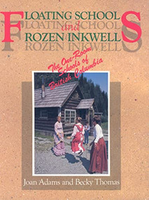 Floating Schools & Frozen Inkwells (The One-Room Schools of British Columbia) by Joan Adams, Becky Thomas, 9781550170474