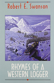 Rhymes of a Western Logger (The Collected Poems of Robert Swanson) by Robert Swanson, 9781550170665