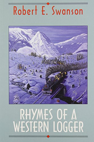 Rhymes of a Western Logger (The Collected Poems of Robert Swanson) by Robert Swanson, 9781550170665