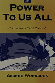 Power to Us All (Consititution or Social Contract?) by George Woodcock, 9781550170733