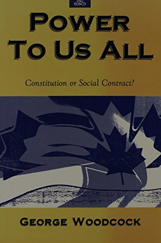 Power to Us All (Consititution or Social Contract?) by George Woodcock, 9781550170733