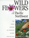 Wild Flowers of the Pacific Northwest (The Third Edition of a Timeless Classic) by Lewis J. Clark, Lewis J. Clark, John Trelawny, 9781550171952