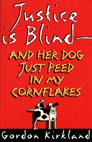 Justice is Blind - and Her Dog Just Peed in My Cornflakes by Gordon Kirkland, 9781550171983