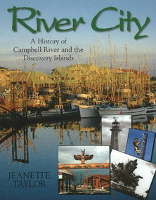 River City (A History of Campbell River and the Discovery Islands) by Jeanette Taylor, 9781550172119