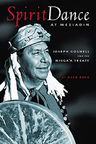 Spirit Dance at Meziadin (Chief Joseph Gosnell and the Nisga'a Treaty) by Alex Rose, 9781550172447