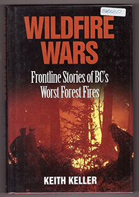 Wildfire Wars (Frontline Stories of BC's Worst Forest Fires) by Keith Keller, 9781550172782