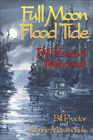 Full Moon, Flood Tide (Bill Proctor's Raincoast) by Bill Proctor, Yvonne Maximchuk, 9781550172911
