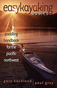 Easykayaking Basics (A Paddling Handbook for the Pacific Northwest) by Gary Backlund, Paul Grey, 9781550173093