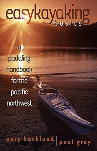 Easykayaking Basics (A Paddling Handbook for the Pacific Northwest) by Gary Backlund, Paul Grey, 9781550173093