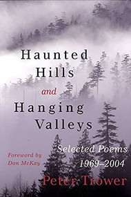 Haunted Hills and Hanging Valleys (Selected Poems 1969-2004) by Peter Trower, Don MaKay, 9781550173116