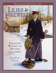 Raincoast Chronicles 20: Lilies and Fireweed (Frontier Women of British Columbia) by Stephen Hume, 9781550173130