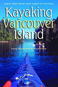 Kayaking Vancouver Island (Great Trips from Port Hardy to Victoria) by Gary Backlund, Paul Grey, 9781550173185