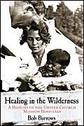 Healing in the Wilderness (A History of the United Church Mission Hospitals) by Bob Burrows, 9781550173383