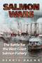 Salmon Wars (The Battle for the West Coast Salmon Fishery) by Dennis Brown, 9781550173512