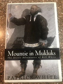 Mountie in Mukluks (The Arctic Adventures of Bill White) by Patrick White, 9781550173529