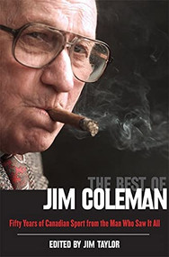 The Best of Jim Coleman (Fifty Years of Canadian Sport from the Man Who Saw It All) by Jim Taylor, Jim Coleman, 9781550173598
