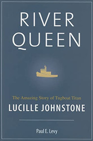 River Queen (The Amazing Story of Tugboat Titan Lucille Johnstone) by Paul Levy, 9781550173697
