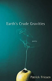 Earth's Crude Gravities by Patrick Friesen, 9781550173994