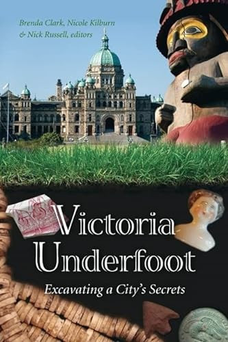 Victoria Underfoot (Excavating a City's Secrets) by Brenda Clark, Nicole Kilburn, Nick Russell, 9781550174199