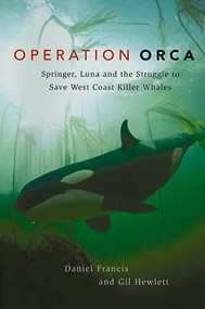 Operation Orca (Springer, Luna and the Struggle to Save West Coast Killer Whales) by Daniel Francis, Gill Hewlett, 9781550174267