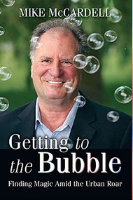 Getting to the Bubble (Finding Magic Amid the Urban Roar) by Mike McCardell, 9781550174434
