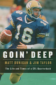 Goin' Deep (The Life and Times of a CFL Quarterback) by Matt Dunigan, Jim Taylor, 9781550174489