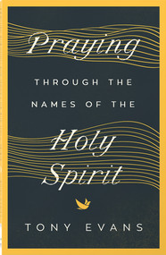 Praying Through the Names of the Holy Spirit by Tony Evans, 9780736984492
