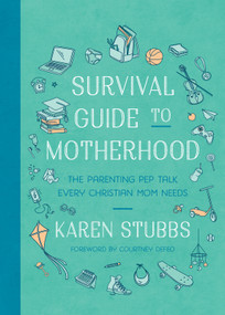 Survival Guide to Motherhood (The Parenting Pep Talk Every Christian Mom Needs) by Karen Stubbs, Courtney DeFeo, 9780736990059