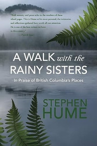 A Walk with the Rainy Sisters (In Praise of British Columbia's Places) by Stephen Hume, 9781550175059