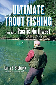 Ultimate Trout Fishing in the Pacific Northwest by Larry E. Stefanyk, 9781550175486