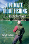 Ultimate Trout Fishing in the Pacific Northwest by Larry E. Stefanyk, 9781550175486