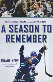 A Season to Remember (The Vancouver Canucks' Incredible 40th Year) by Grant Kerr, 9781550175646