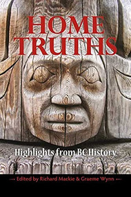 Home Truths (Highlights from BC History) by Richard Mackie, Graeme Wynn, 9781550175776