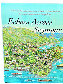 Echoes Across Seymour (A History of North Vancouver's Eastern Communities Including Dollarton and Deep Cove) by Janet Pavlik, Eileen Smith, Desmond Smith, 9781550175882