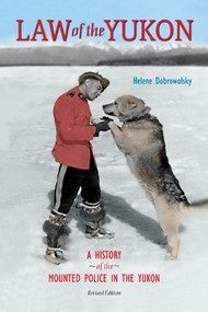 Law of the Yukon (A Pictorial History of the Mounted Police in the Yukon) by Helene Dobrowolsky, 9781550176131