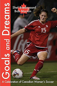 Goals and Dreams (A Celebration of Canadian Women's Soccer) by Shel Brï¿½dsgaard, Bob Mackin, 9780889712058