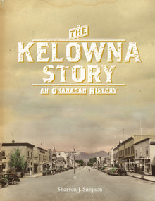 The Kelowna Story (An Okanagan History) by Sharron J. Simpson, 9781550175394