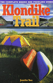 Klondike Trail (The Complete Hiking and Paddling Guide) by Jennifer Voss, 9781896758060